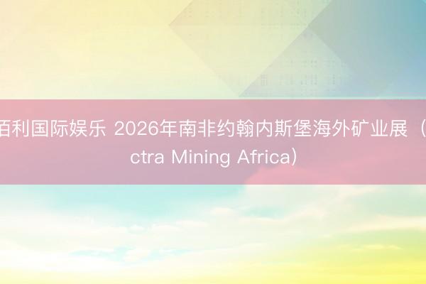 金佰利国际娱乐 2026年南非约翰内斯堡海外矿业展（Electra Mining Africa）